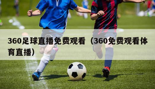 360足球直播免费观看（360免费观看体育直播）